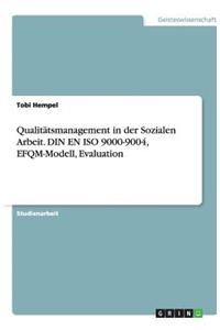 Qualitätsmanagement in der Sozialen Arbeit. DIN EN ISO 9000-9004, EFQM-Modell, Evaluation