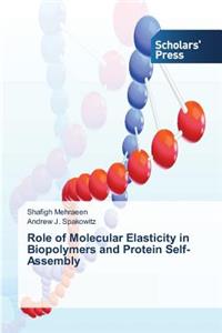 Role of Molecular Elasticity in Biopolymers and Protein Self-Assembly
