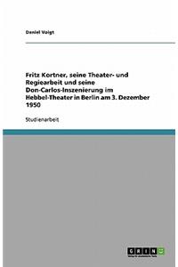 Fritz Kortner, seine Theater- und Regiearbeit und seine Don-Carlos-Inszenierung im Hebbel-Theater in Berlin am 3. Dezember 1950
