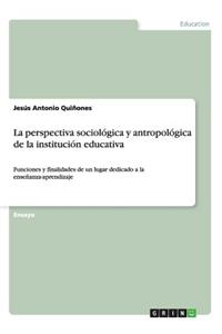 perspectiva sociológica y antropológica de la institución educativa