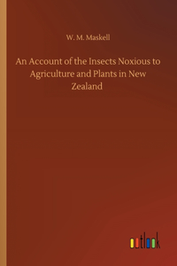 An Account of the Insects Noxious to Agriculture and Plants in New Zealand