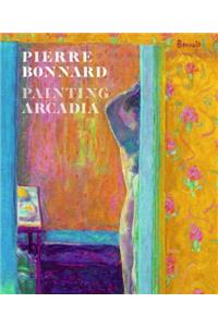 Pierre Bonnard: Painting Arcadia