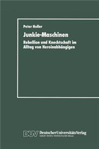 Junkie-Maschinen: Rebellion Und Knechtschaft Im Alltag Von Heroinabhängigen