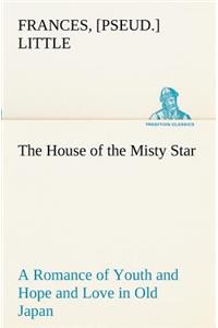 The House of the Misty Star A Romance of Youth and Hope and Love in Old Japan