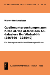 Quellenuntersuchungen Zum Kitab Al-?iqd Al-Farid Des Andalusiers Ibn ?abdrabbih [Ibn?abdrabbih]: (246/860 - 328/940); E. Beitr. Zur Arab. Literaturgeschichte