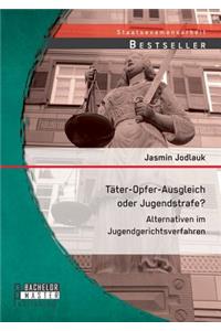 Täter-Opfer-Ausgleich oder Jugendstrafe? Alternativen im Jugendgerichtsverfahren