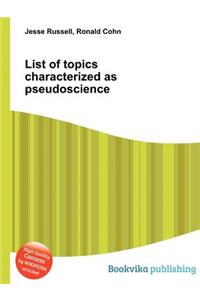 List of Topics Characterized as Pseudoscience