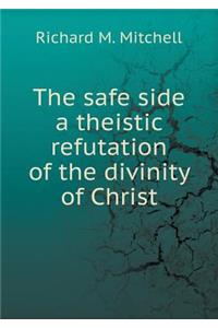 The Safe Side a Theistic Refutation of the Divinity of Christ