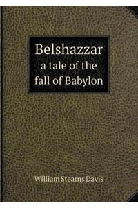 Belshazzar a tale of the fall of Babylon
