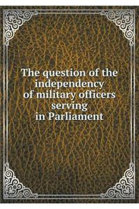 The Question of the Independency of Military Officers Serving in Parliament