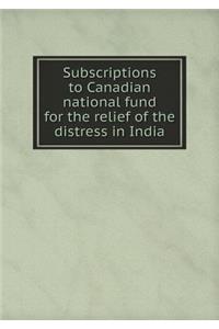 Subscriptions to Canadian National Fund for the Relief of the Distress in India