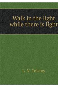 Walk in the light while you have the light
