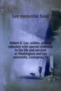 Robert E. Lee, soldier, patriot, educator