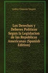 Los Derechos y Deberes Politicos Segun la Legislacion de las Republicas Americanas (Spanish Edition)