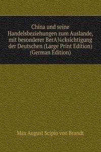 China und seine Handelsbeziehungen zum Auslande, mit besonderer BerAcksichtigung der Deutschen (Large Print Edition) (German Edition)