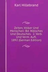 Zeiten, Volker Und Menschen: Bd. Walsches Und Deutsches.  2. Verb. Und Verm. Aufl. 1892 (German Edition)