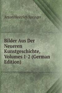 Bilder Aus Der Neueren Kunstgeschichte, Volumes 1-2 (German Edition)