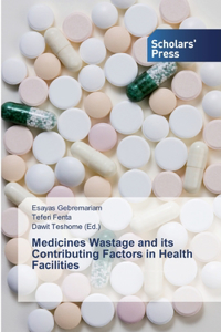 Medicines Wastage and its Contributing Factors in Health Facilities