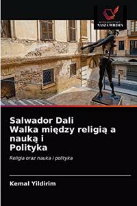 Salwador Dali Walka miedzy religia a nauka i Polityka