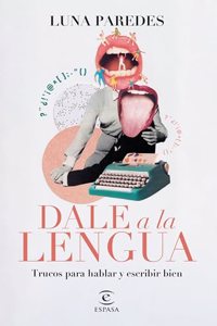 Dale a la lengua: Trucos para hablar y escribir bien