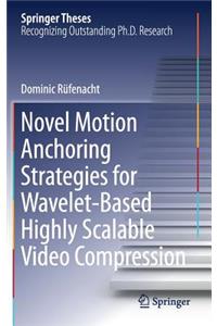 Novel Motion Anchoring Strategies for Wavelet-Based Highly Scalable Video Compression