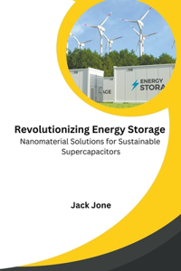 Revolutionizing Energy Storage Nanomaterial Solutions for Sustainable Supercapacitors