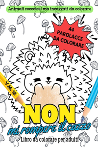 Non mi rompere il cazzo - Animali coccolosi ma incazzati da colorare