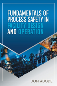 Fundamentals of Process Safety In Facility Design And Operation