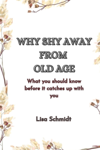 Why Shy Away from Old Age