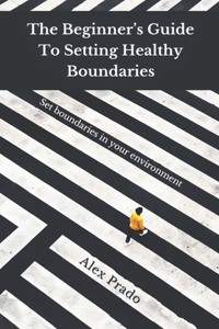 The Beginner's Guide To Setting Healthy Boundaries