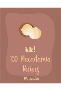 Hello! 150 Macadamia Recipes