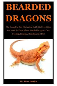 Bearded Dragon: The Complete And Illustrative Guide On Everything You Need To Know About Bearded Dragons, Care, Feeding, Housing, Handling And Diet