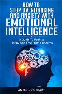 How To Stop Overthinking And Anxiety With Emotional Intelligence