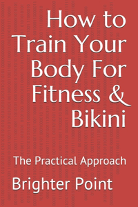 How to Train Your Body For Fitness & Bikini