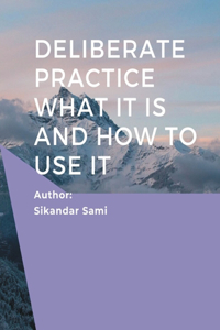 Deliberate Practice What It Is and How to Use It