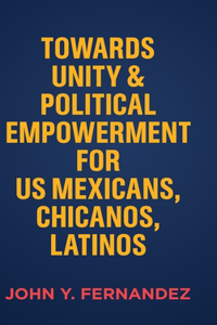 Towards Unity & Political Empowerment for US Mexicans, Chicanos, Latinos