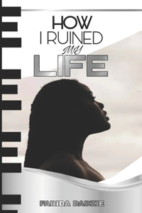 How I Ruined My Life