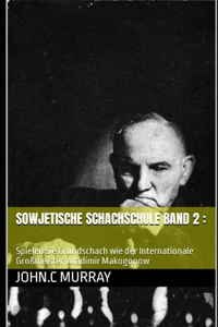 Sowjetische Schachschule band 2: : Spielen Sie Grundschach wie der Internationale Großmeister Wladimir Makogonow