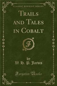 Trails and Tales in Cobalt (Classic Reprint)