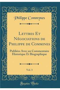 Lettres Et Négociations de Philippe de Commines, Vol. 3: Publiées Avec un Commentaire Historique Et Biographique (Classic Reprint)