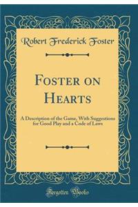 Foster on Hearts: A Description of the Game, With Suggestions for Good Play and a Code of Laws (Classic Reprint)