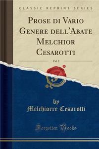 Prose Di Vario Genere Dell'abate Melchior Cesarotti, Vol. 2 (Classic Reprint)