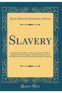 Slavery: Attitudes About Slavery, African-American Soldiers; Excerpts From Newspapers and Other Sources, From the Files of the Lincoln Financial Foundation Collection (Classic Reprint)