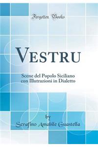 Vestru: Scene del Popolo Siciliano Con Illutrazioni in Dialetto (Classic Reprint)