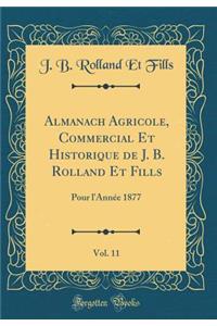 Almanach Agricole, Commercial Et Historique de J. B. Rolland Et Fills, Vol. 11: Pour L'Annï¿½e 1877 (Classic Reprint)