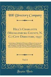 Hill's Charlotte (Mecklenburg County, N. C.) City Directory, 1937, Vol. 6: Containing an Alphabetical Directory of Business Concerns and Private Citizens, a Directory of Householders, Occupants of Office Buildings and Other Business Places, Includi