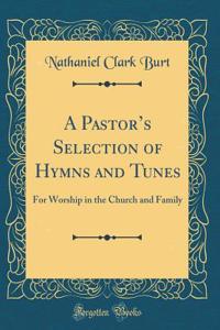 A Pastor's Selection of Hymns and Tunes: For Worship in the Church and Family (Classic Reprint)