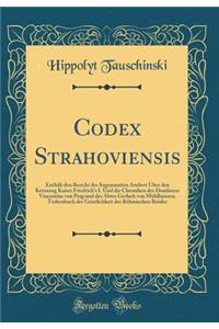 Codex Strahoviensis: EnthÃ¤lt Den Bericht Des Sogenannten Ansbert Ã?ber Den Kreuzzug Kaiser Friedrich's I. Und Die Chroniken Des Domherrn Vincentius Von Prag Und Des Abtes Gerlach Von MÃ¼hlhausen; Todtenbuch Der Geistlichkeit Der BÃ¶hmischen BrÃ¼de