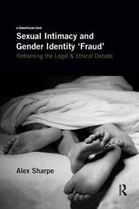 Sexual Intimacy and Gender Identity 'Fraud': Reframing the Legal and Ethical Debate