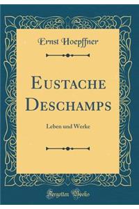 Eustache Deschamps: Leben und Werke (Classic Reprint)